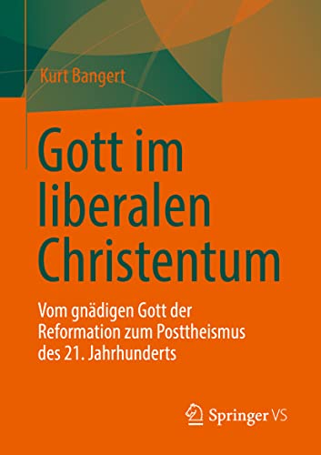 Gott im liberalen Christentum: Vom gnädigen Gott der Reformation zum Posttheismus des 21. Jahrhunderts