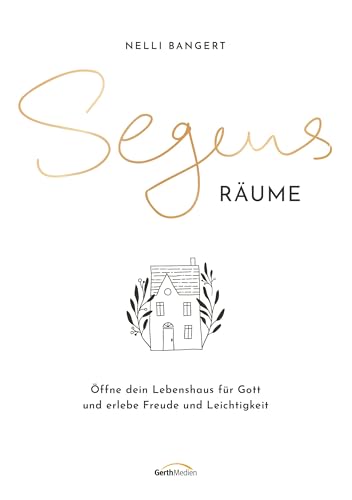 Segens.Räume: Öffne dein Lebenshaus für Gott und erlebe Freude und Leichtigkeit von Gerth Medien