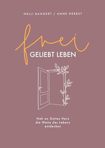 frei.geliebt leben: Nah an Gottes Herz die Weite des Lebens entdecken. von Gerth Medien GmbH