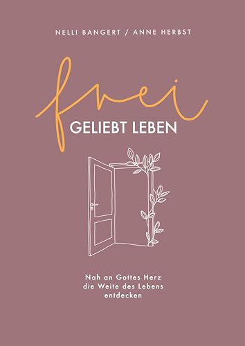 frei.geliebt leben: Nah an Gottes Herz die Weite des Lebens entdecken. von Gerth Medien