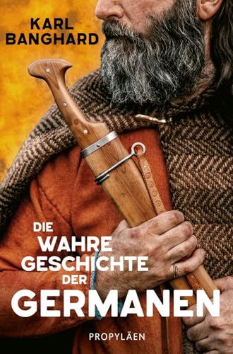 Die wahre Geschichte der Germanen: Die faszinierende Lebenswelt der Germanen jenseits von Mythos und völkischer Ideologie von Propyläen Verlag