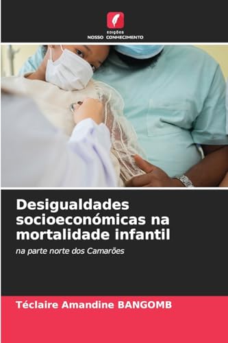 Desigualdades socioeconómicas na mortalidade infantil: na parte norte dos Camarões von Edições Nosso Conhecimento