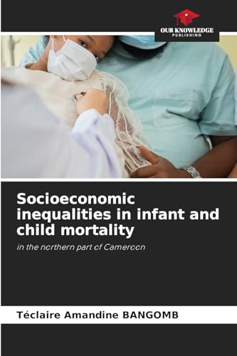 Socioeconomic inequalities in infant and child mortality: in the northern part of Cameroon von Our Knowledge Publishing