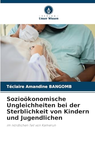 Sozioökonomische Ungleichheiten bei der Sterblichkeit von Kindern und Jugendlichen: im nördlichen Teil von Kamerun von Verlag Unser Wissen