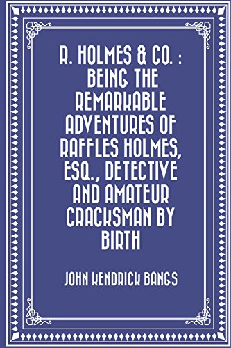 R. Holmes & Co. : Being the Remarkable Adventures of Raffles Holmes, Esq., Detective and Amateur Cracksman by Birth von CreateSpace Independent Publishing Platform