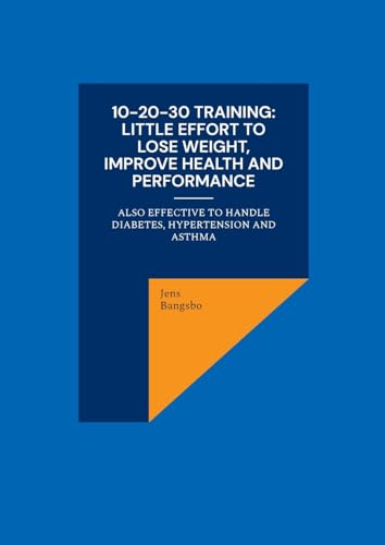 10-20-30 training: Little effort to lose weight, improve health and performance: also effective to handle diabetes, hypertension and asthma von Books on Demand