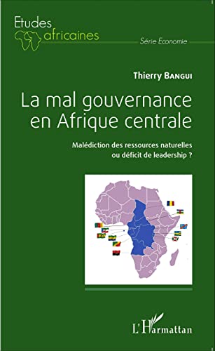 La mal gouvernance en Afrique centrale: Malédiction des ressources naturelles ou déficit de leadership ? La mal gouvernance en Afrique centrale: Malédiction des ressources naturelles ou déficit de leadership ?