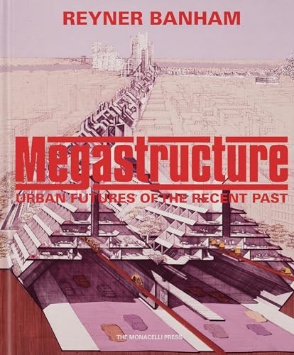 Megastructure: Urban Futures of the Recent Past