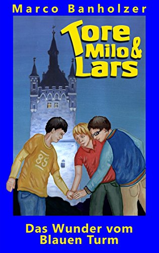 Tore, Milo & Lars - Das Wunder vom Blauen Turm Tore, Milo & Lars - Das Wunder vom Blauen Turm