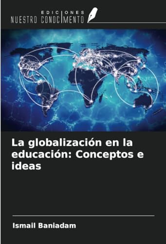 La globalización en la educación: Conceptos e ideas von Ediciones Nuestro Conocimiento