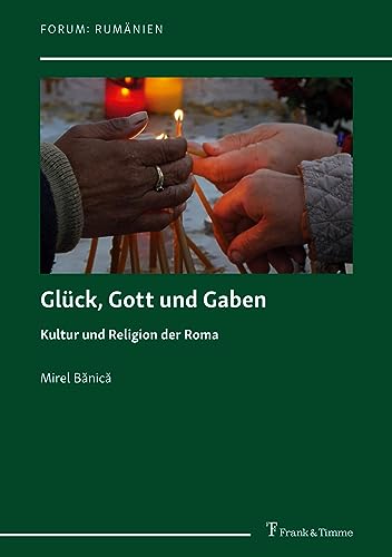 Glück, Gott und Gaben: Kultur und Religion der Roma. Aus dem Rumänischen übersetzt von Larisa Schippel (Forum: Rumänien) von Frank & Timme