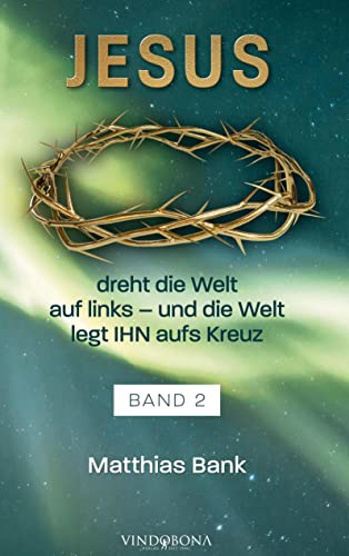 Jesus dreht die Welt auf links - und die Welt legt IHN aufs Kreuz: Band 2