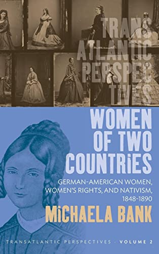 Women of Two Countries: German-American Women, Women's Rights and Nativism, 1848-1890 (Transatlantic Perspectives, 2)