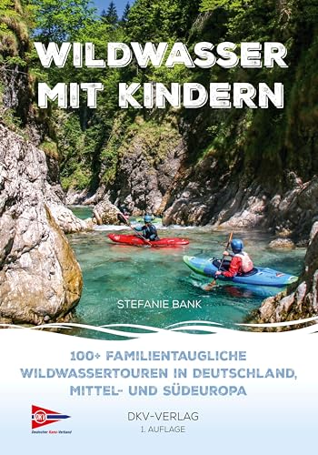 Wildwasser mit Kindern: 100+ familientaugliche Wildwassertouren in Deutschland, Mittel- und Südeuropa: Einführung in den Kanu-Wildwassersport - mit Tourenvorschlägen Wildwasser mit Kindern: 100+ familientaugliche Wildwassertouren in Deutschland, Mittel- und Südeuropa: Einführung in den Kanu-Wildwassersport - mit Tourenvorschlägen von Deutscher Kanu-Verband