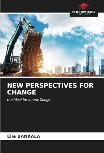 NEW PERSPECTIVES FOR CHANGE: the ideal for a new Congo von Our Knowledge Publishing