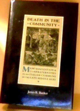 Death in the Community: Memorialization and Confraternities in an Italian Commune in the Late Middle Ages
