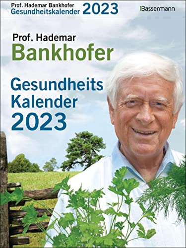 Prof. Bankhofers Gesundheitskalender 2023. Der beliebte Abreißkalender: Zuverlässige Hausmittel und Naturrezepte für Gesundheit, Schönheit und Wohlbefinden