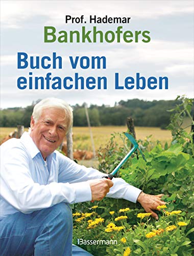 Professor Hademar Bankhofers Buch vom einfachen Leben. Natürlich, nachhaltig, gesund: Selbstversorgung, Hausmittel für die Gesundheit, Energie sparen, Reparieren u.v.m.