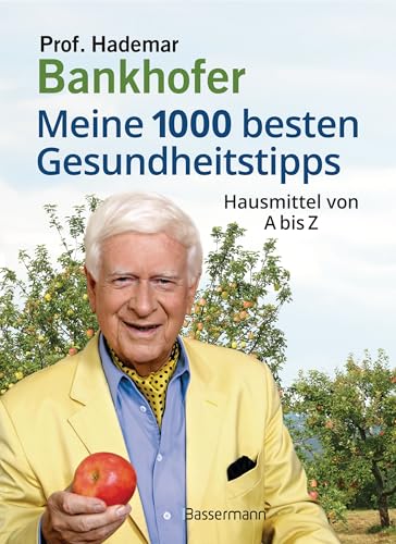 Meine 1000 besten Gesundheitstipps. Hausmittel von A bis Z: Die alternative Hausapotheke zur Vorbeugung, Heilung und Pflege von Bassermann Verlag