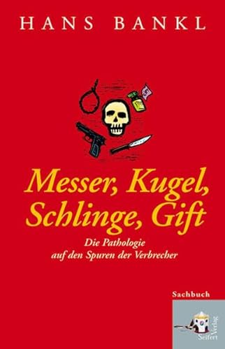 Messer, Kugel, Schlinge, Gift: Die Pathologie auf den Spuren der Verbrecher: Geschichten aus der Gerichtsmedizin