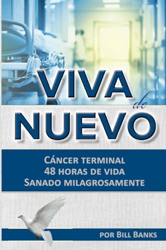 Viva de Nuevo: Cáncer Terminal... 48 Horas de Vida... Sanado Milagrosamente von Impact Christian Books