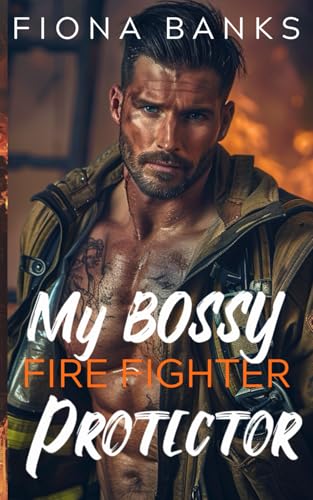 My Bossy Firefighter Protector: A Small Town Second Chance Romance von Independently published