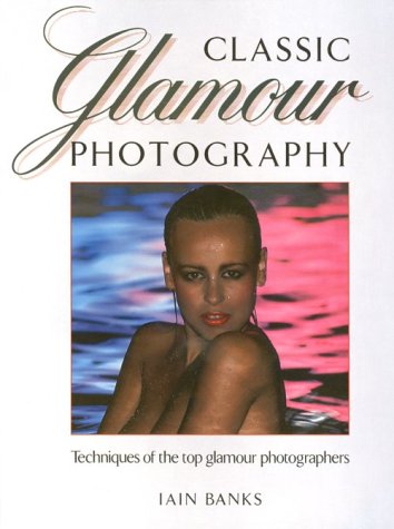 Classic Glamour Photography: Techniques of the Top Glamour Photographers