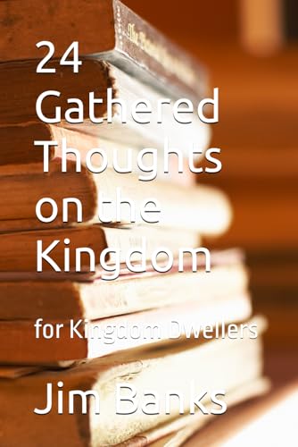 24 Gathered Thoughts on the Kingdom: for Kingdom Dwellers von Independently published