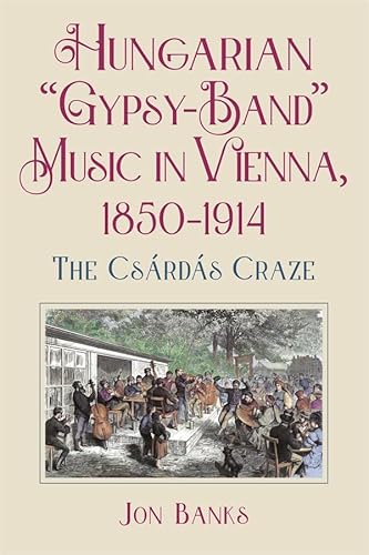 Hungarian "Gypsy-band" Music in Vienna, 1850-1914: The Csárdás Craze (Issn) von University of Rochester Press