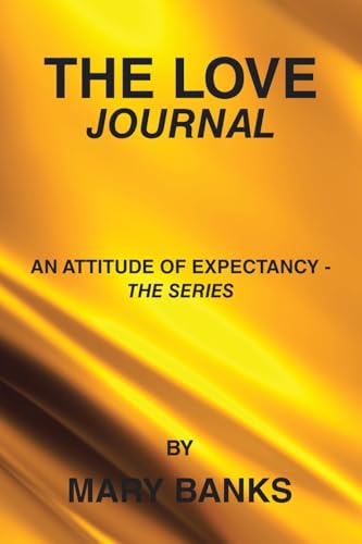 THE LOVE JOURNAL: An Attitude of Expectancy - the series by Mary Banks THE LOVE JOURNAL: An Attitude of Expectancy - the series by Mary Banks von Trafford Publishing