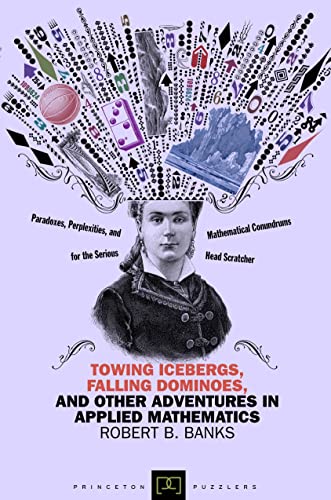 Towing Icebergs, Falling Dominoes, and Other Adventures in Applied Mathematics (Princeton Puzzlers) von Princeton University Press