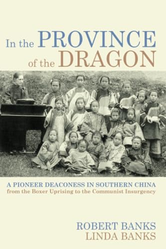 In the Province of the Dragon: The Flower Mountain Quartet, Volume 3: A Pioneer Deaconess in Southern China from the Boxer Uprising to the Communist Insurgency (Studies in Chinese Christianity) von Pickwick Publications