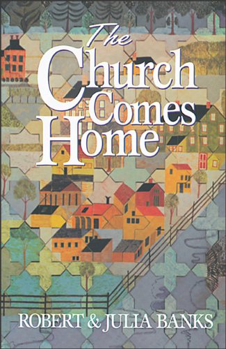 The Church Comes Home: Building Community and Mission Through Home Churches