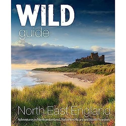 Wild Guide North East England: Hidden Places, Great Adventures and the Good Life (Wild Guides, Band 10)