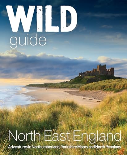 Wild Guide North East England: Hidden Places, Great Adventures and the Good Life (Wild Guides, Band 10) von Wild Things Publishing