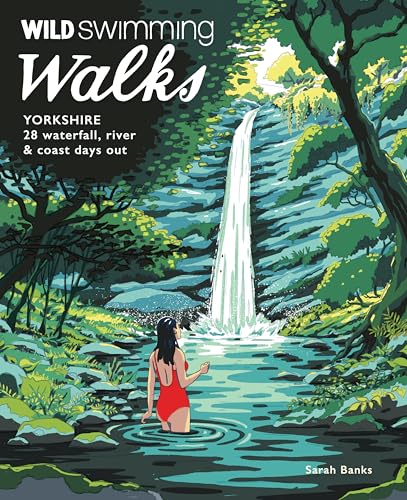 Wild Swimming Walks Yorkshire: 28 Waterfall, River and Coastal Days Out in the Dales and Moors von Wild Things Publishing Ltd