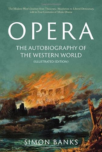 Opera: The Autobiography of the Western World (Illustrated Edition): From theocratic absolutism to liberal democracy, in four centuries of music drama von Matador