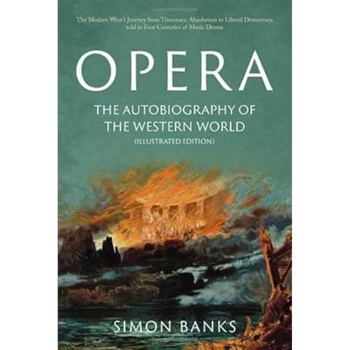 Opera: The Autobiography of the Western World (Illustrated Edition): From theocratic absolutism to liberal democracy, in four centuries of music drama von Matador