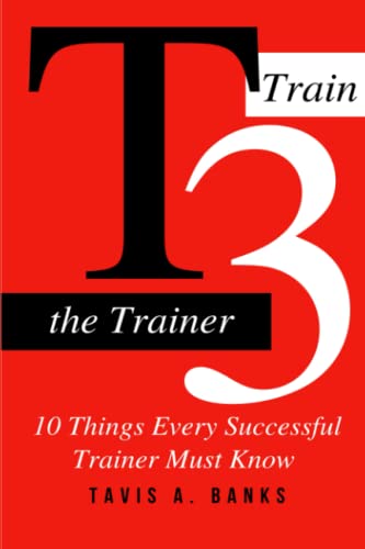 T3 (Train The Trainer): 10 Things Every Successful Trainer Must know von Independently Published