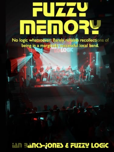 Fuzzy Memory: No logic whatsoever: Barely reliable recollections of being in a marginally successful local band.