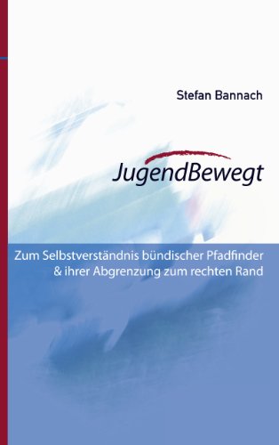 JugendBewegt: Zum Selbstverständnis Bündischer Pfadfinder und ihrer Abgrenzung zum rechten Rand
