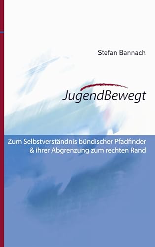 JugendBewegt: Zum Selbstverständnis Bündischer Pfadfinder und ihrer Abgrenzung zum rechten Rand JugendBewegt: Zum Selbstverständnis Bündischer Pfadfinder und ihrer Abgrenzung zum rechten Rand