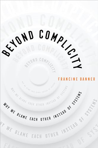 Beyond Complicity: Why We Blame Each Other Instead of Systems von University of California Press