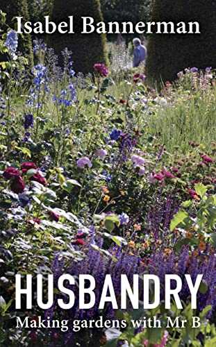 Husbandry: Making Gardens With Mr B. von Pimpernel Press Ltd