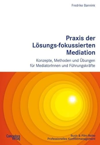 Praxis der Lösungs-fokussierten Mediation: Konzepte, Methoden und Übungen für MediatorInnen und Führungskräfte (Buch-&-Film-Reihe Professionelles Konfliktmanagement)