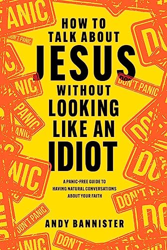 How to Talk about Jesus without Looking like an Idiot: A Panic-Free Guide to Having Natural Conversations about Your Faith von IVP