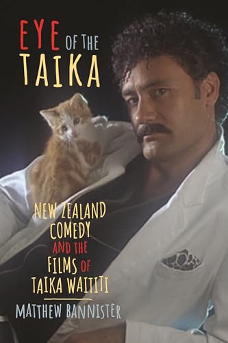 Eye of the Taika: New Zealand Comedy and the Films of Taika Waititi (Contemporary Approaches to Film and Media)