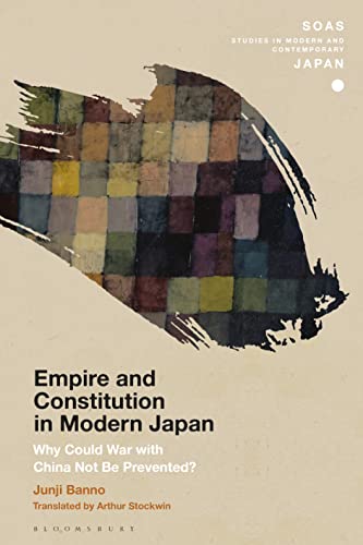 Empire and Constitution in Modern Japan: Why Could War with China Not Be Prevented? (SOAS Studies in Modern and Contemporary Japan) von Bloomsbury Academic