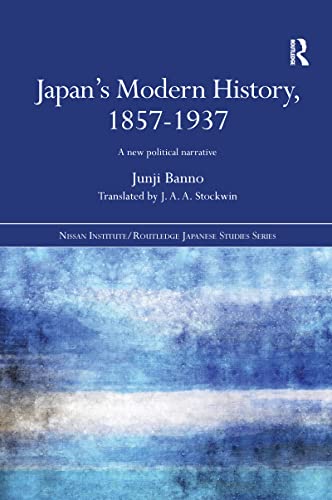 Japan's Modern History, 1857-1937: A New Political Narrative (Nissan Institute/Routledge Japanese Studies)