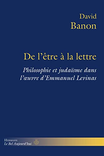 De l'être à la lettre: Philosophie et judaïsme dans l' uvre d'Emmanuel Levinas: Philosophie et judaïsme dans l'oeuvre d'Emmanuel Levinas (HR.BEL AUJOURD')